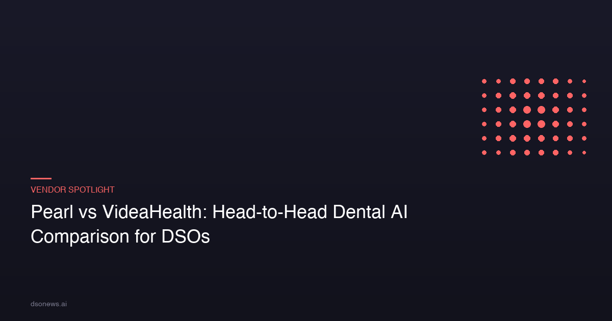 Pearl vs VideaHealth: Head-to-Head Dental AI Comparison for DSOs