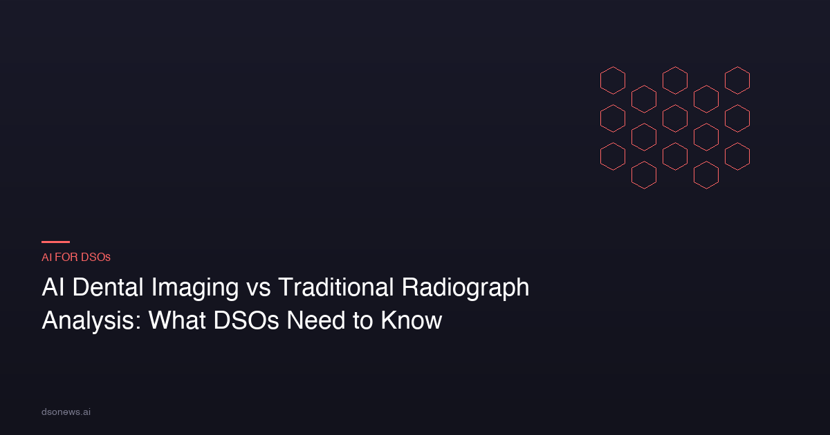 AI Dental Imaging vs Traditional Radiograph Analysis: What DSOs Need to Know