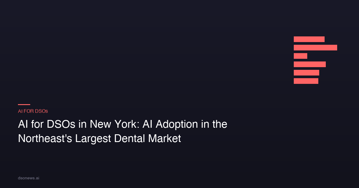AI for DSOs in New York: AI Adoption in the Northeast’s Largest Dental Market