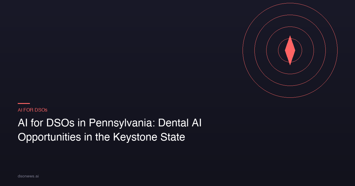 AI for DSOs in Pennsylvania: Dental AI Opportunities in the Keystone State