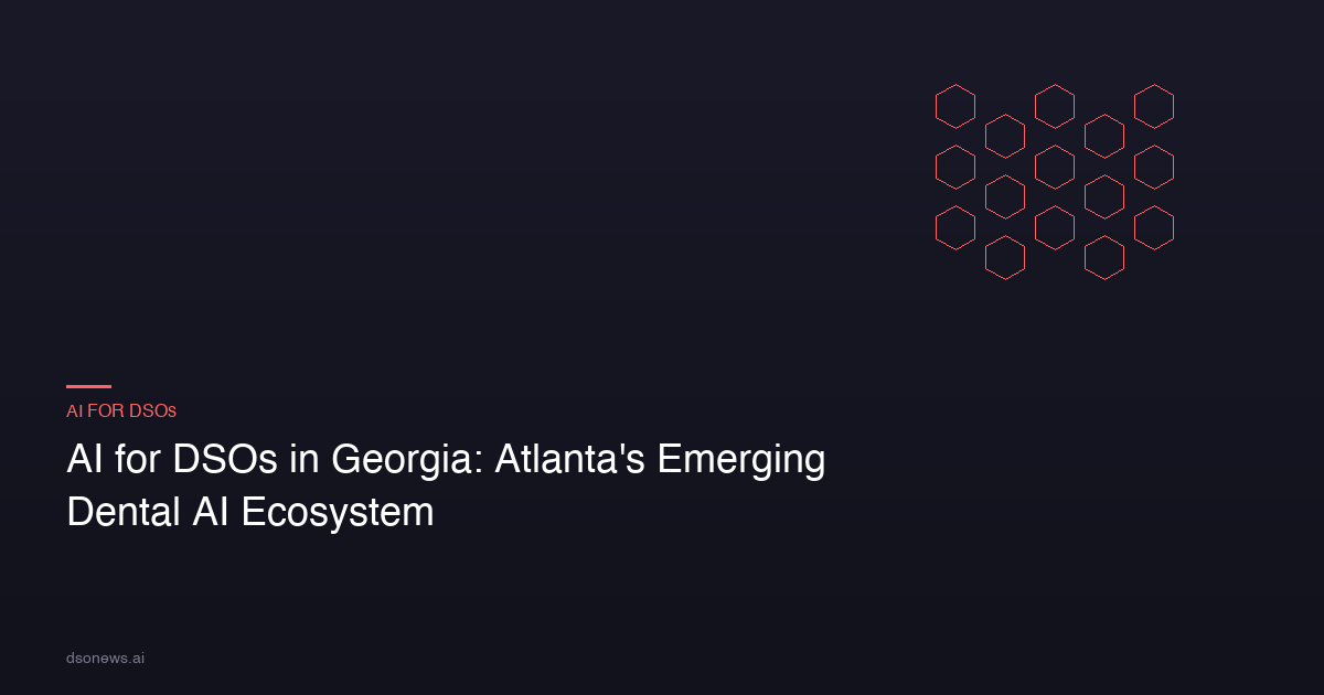 AI for DSOs in Georgia: Atlanta’s Emerging Dental AI Ecosystem